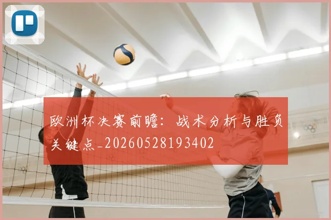 欧洲杯决赛前瞻：战术分析与胜负关键点_20260528193402