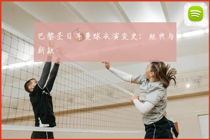 巴黎圣日耳曼球衣演变史：经典与新款