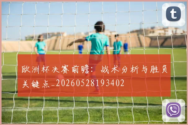 欧洲杯决赛前瞻:战术分析与胜负关键点_20260528193402
